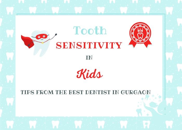 Tooth Sensitivity in Kids : Tips from the Best Kids Dentist in Gurgaon