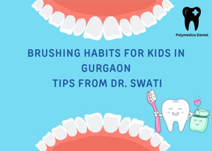 Brushing Habits for Kids in Gurgaon: Tips from Dr. Swati