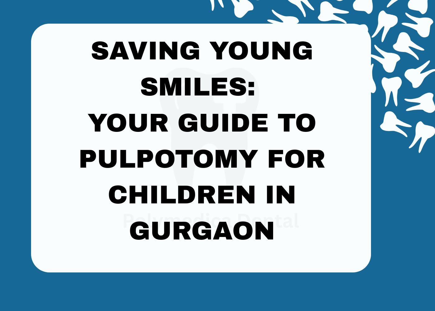 Saving Young Smiles: Your Guide to Pulpotomy for Children in Gurgaon