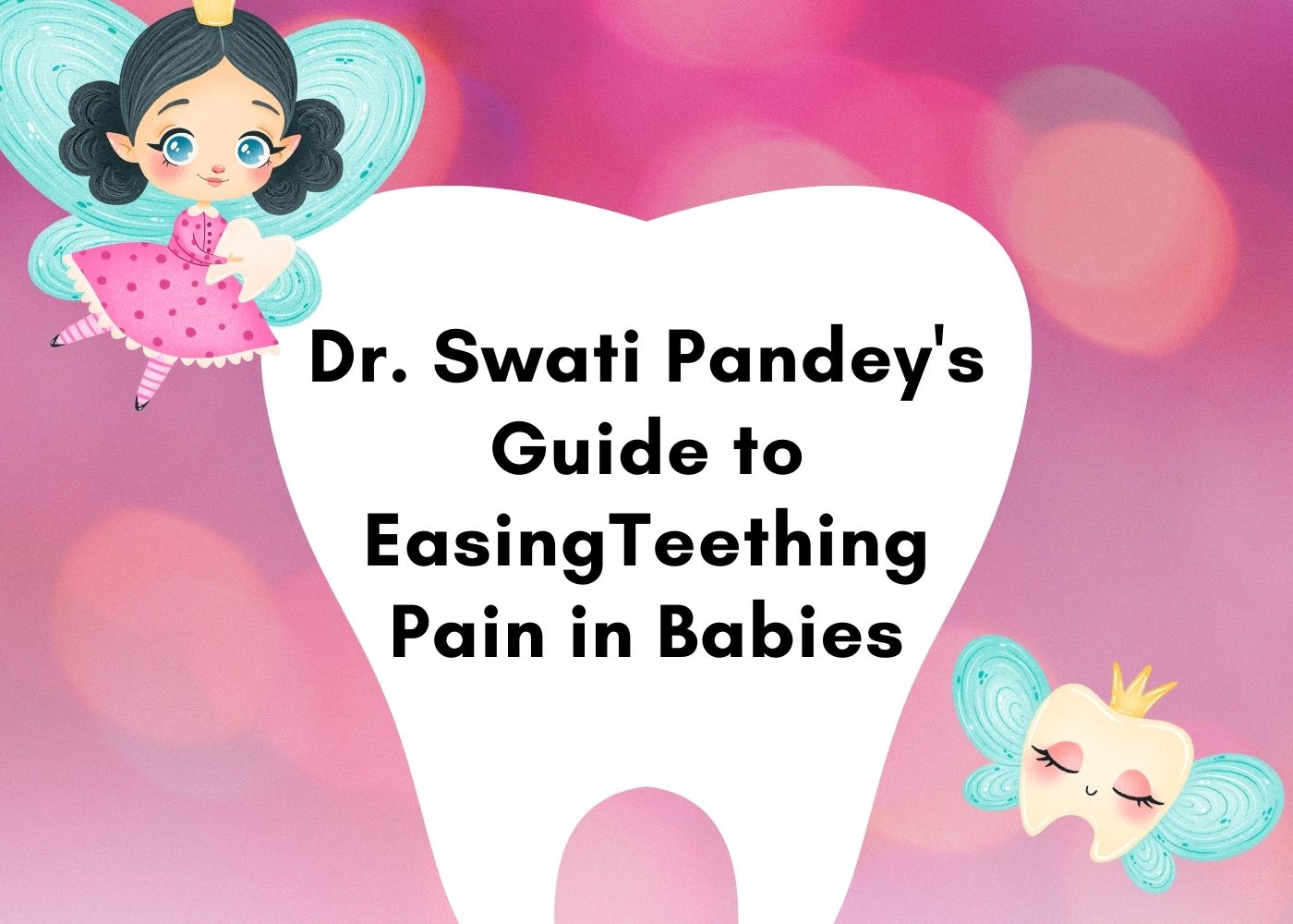 Dr. Swati Pandey’s Guide to Easing Teething Pain in Babies