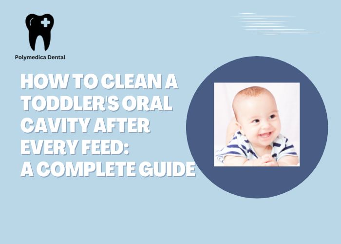How to Clean a Toddler’s Oral Cavity After Every Feed: A Complete Guide